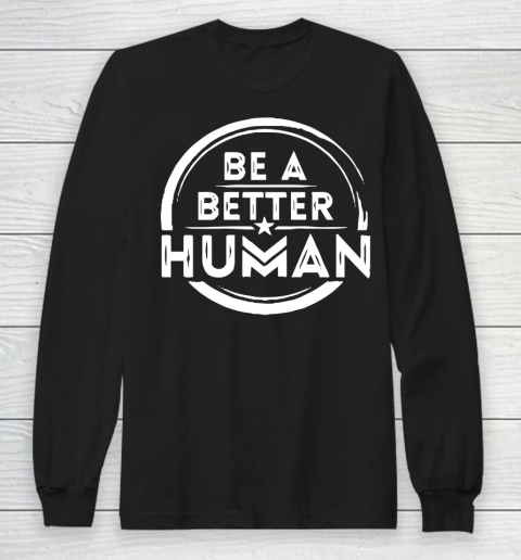 Be A Better Human Shirt Long Sleeve T-Shirt
