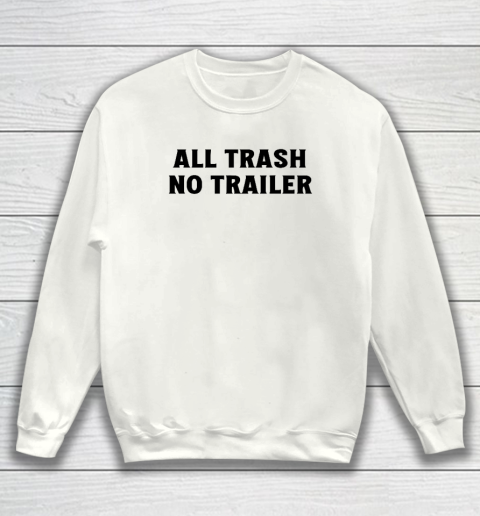 All Trash No Trailer Sweatshirt
