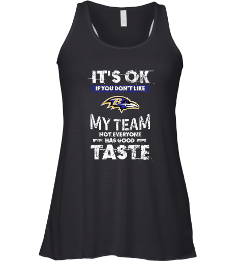 Baltimore Ravens Nfl Football Its Ok If You Dont Like My Team Not Everyone Has Good Taste Racerback Tank
