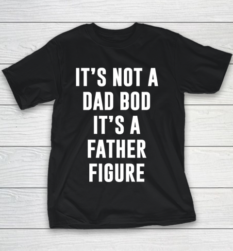 Father's Day Funny Gift Ideas Apparel  Its not dad bod its a father figure T Shirt Youth T-Shirt