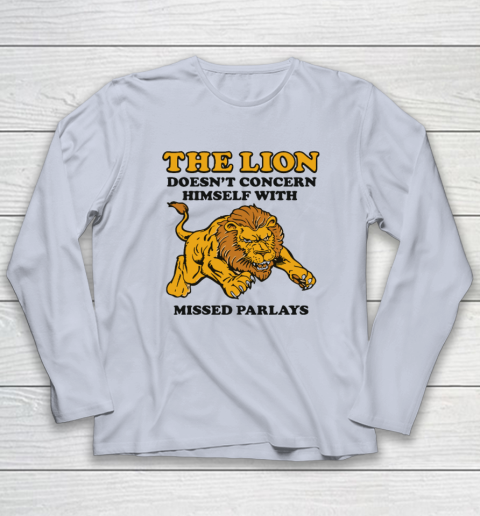 The Lion Doesn't Concern Himself With Missed Parlays Long Sleeve T-Shirt 4