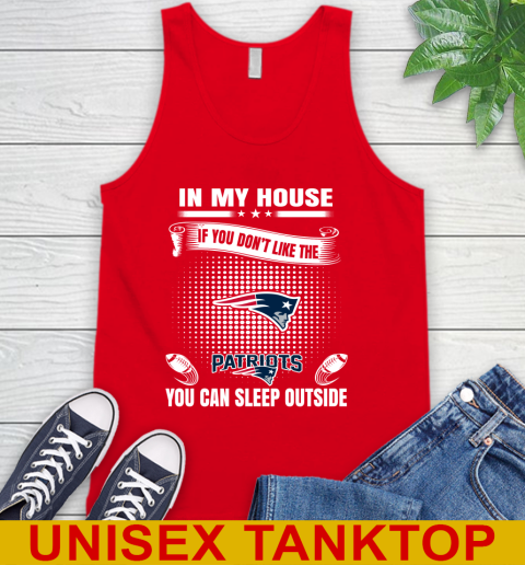 New England Patriots NFL Football In My House If You Don't Like The  Patriots You Can Sleep Outside Shirt Tank Top 5