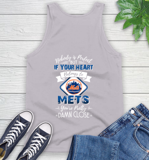 MLB Baseball New York Mets Nobody Is Perfect But If Your Heart Belongs To Mets You're Pretty Damn Close Shirt Tank Top 3