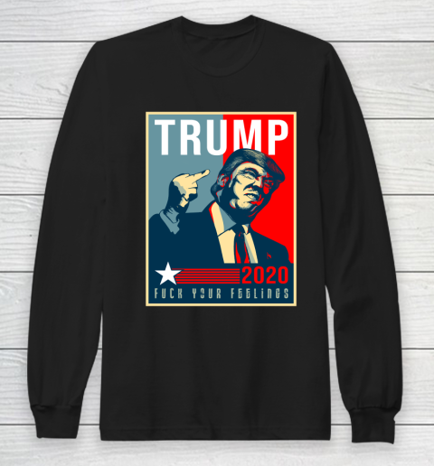 Funny Trump 2020 FUCK Your Feelings Long Sleeve T-Shirt