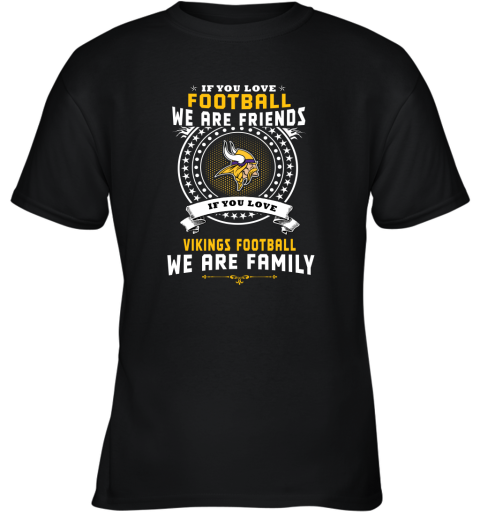 Love Football We Are Friends Love Vikings We Are Family Youth T-Shirt