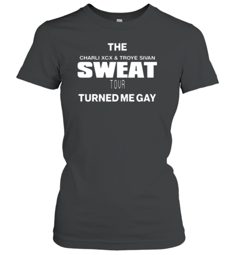 The Charli XCX And Troye Sivan Sweat Tour Turned Me Gay Women's T-Shirt