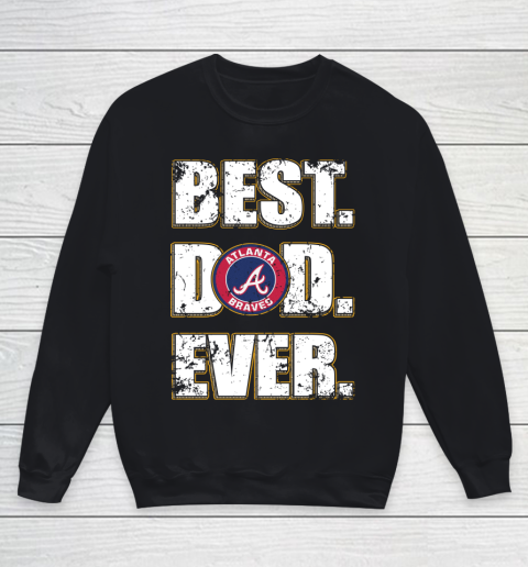 MLB Atlanta Braves Baseball Best Dad Ever Shirt Youth Sweatshirt
