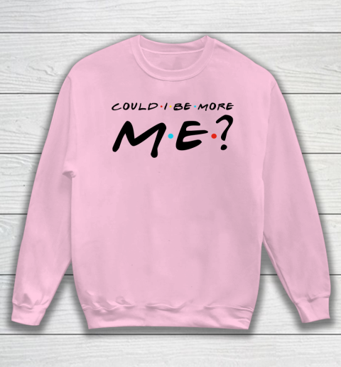 Matthew Perry t shirt Could I Be More Me Funny Sweatshirt 5
