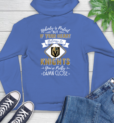 NHL Hockey Vegas Golden Knights Nobody Is Perfect But If Your Heart Belongs To Knights You're Pretty Damn Close Shirt Hoodie 10