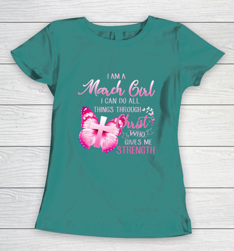 Im a March girl i can do all things through Christ Women's T-Shirt 10