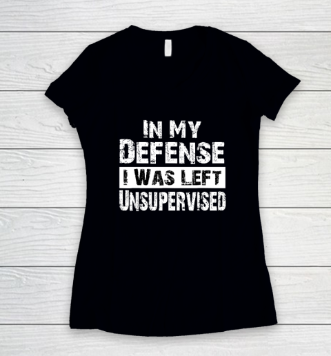 Cool Funny tee In My Defense I Was Left Unsupervised Women's V-Neck T-Shirt