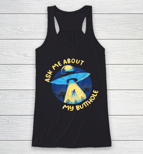 Ask Me About My Butthole UFO Alien Spaceship Abduction Racerback Tank