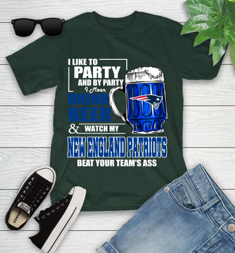 NFL I Like To Party And By Party I Mean Drink Beer and Watch My New England Patriots Beat Your Team's Ass Football Youth T-Shirt 5