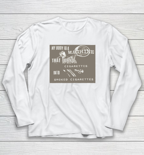 My Body Is A Machine That Turns Cigarettes Into Smoked Cigar Long Sleeve T-Shirt