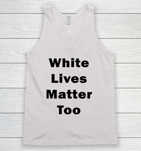 White Lives Matter Too Tank Top