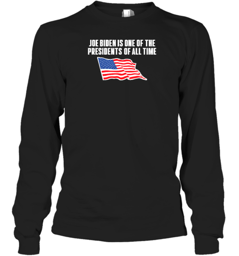 Shitheadsteve Store Joe Biden Is One Of The Presidents Of All Time Long Sleeve T