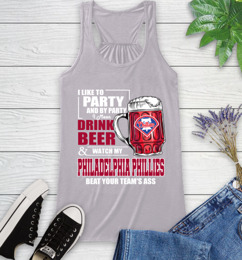 MLB I Like To Party And By Party I Mean Drink Beer And Watch My Philadelphia Phillies Beat Your Team's Ass Baseball Racerback Tank 4