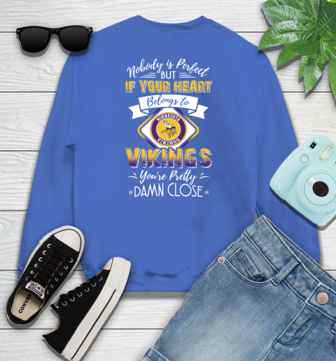 NFL Football Minnesota Vikings Nobody Is Perfect But If Your Heart Belongs To Vikings You're Pretty Damn Close Shirt Youth Sweatshirt 5