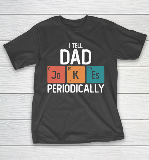 I Tell Dad Jokes Periodically Funny Father's Day Gift Science Pun Vintage Chemistry Periodical T-Shirt
