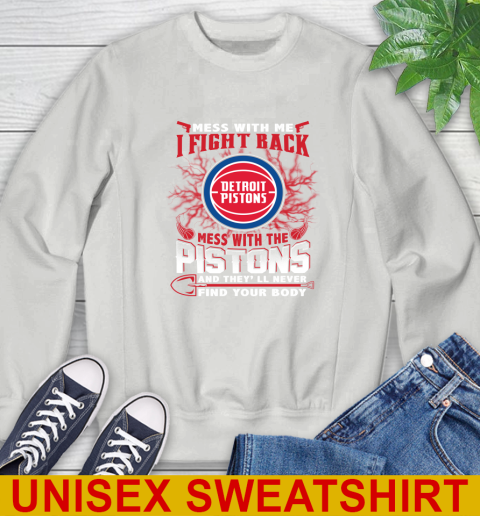 NBA Basketball Detroit Pistons Mess With Me I Fight Back Mess With My Team And They'll Never Find Your Body Shirt Sweatshirt 5