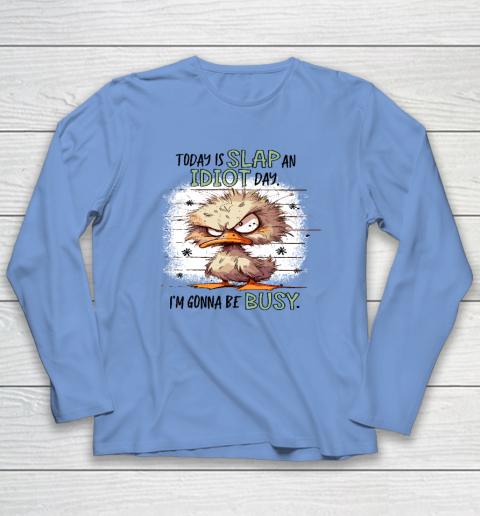 Today Is Slap An Idiot Day I'm Gonna Be Busy Long Sleeve T-Shirt 6