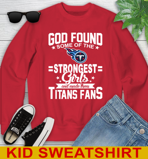 Tennessee Titans NFL Football God Found Some Of The Strongest Girls Adoring Fans Youth Sweatshirt 7
