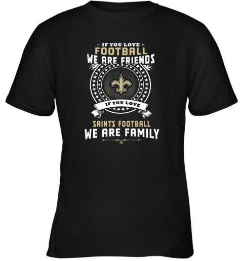 Love Football We Are Friends Love Saints We Are Family Youth T-Shirt