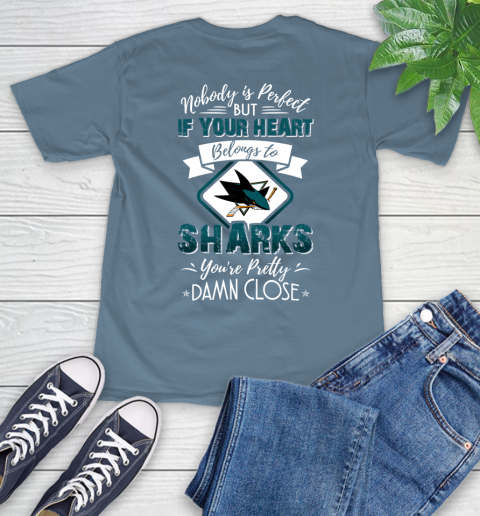 NHL Hockey San Jose Sharks Nobody Is Perfect But If Your Heart Belongs To Sharks You're Pretty Damn Close Shirt T-Shirt 9