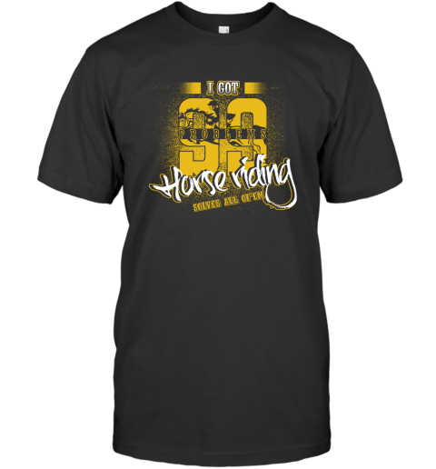 I Got 99 Problems Horse Riding Solves All Of'em T-Shirt