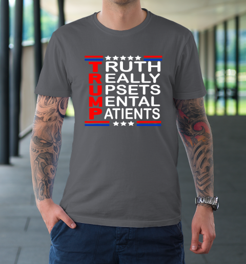 Trump Really Upsets Mental Patients T-Shirt 6
