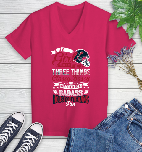Houston Texans NFL Football A Girl Should Be Three Things Classy Sassy And A Be Badass Fan Women's V-Neck T-Shirt 9