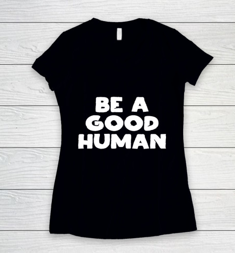 Be A Good Human tshirt Women's V-Neck T-Shirt
