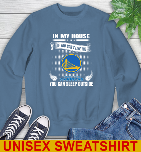 Golden State Warriors NBA Basketball In My House If You Don't Like The Warriors You Can Sleep Outside Shirt Sweatshirt 10
