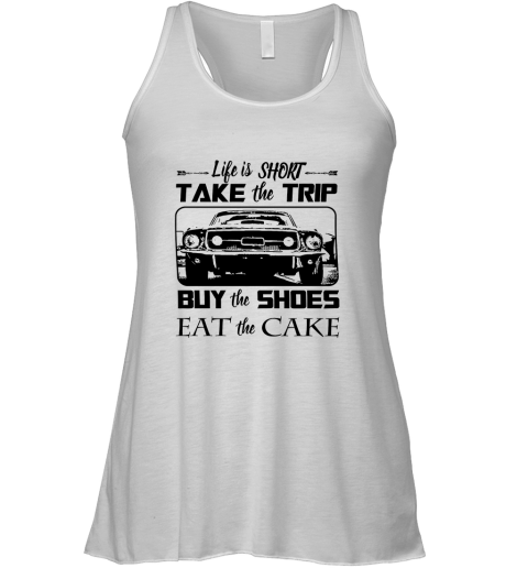 Life Is Short Take The Trip Buy The Shoes Eat The Cake Racerback Tank