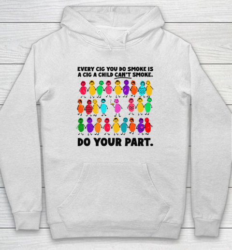 Do Your Part Every Cig You Do Smoke Is A Cig A Child Can't Smoke Hoodie