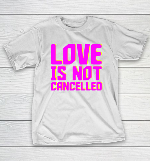 Love Is Not Cancelled Tee T-Shirt