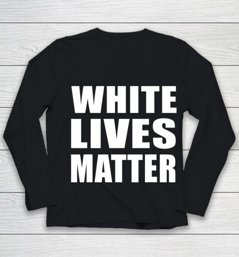 White Lives Matter Shirt Civil Rights Equality Youth Long Sleeve