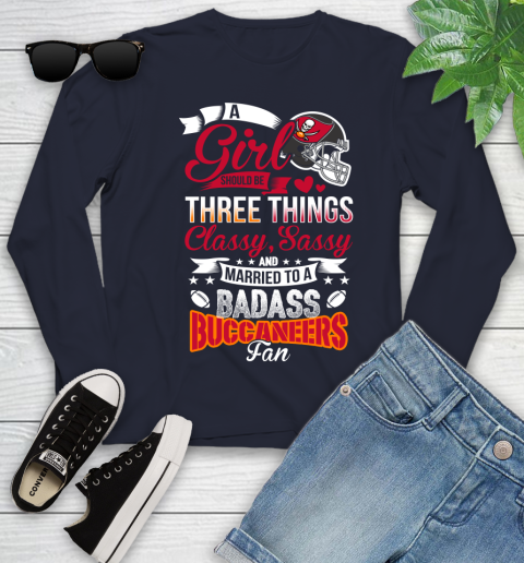 Tampa Bay Buccaneers NFL Football A Girl Should Be Three Things Classy Sassy And A Be Badass Fan Youth Long Sleeve 2