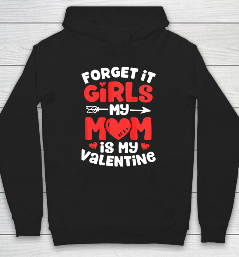 Forget It Girls My Mom Is My Valentine Valentines Day Hoodie