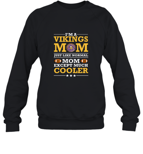 I'm A Vikings Mom Just Like Normal Mom Except Cooler NFL Sweatshirt