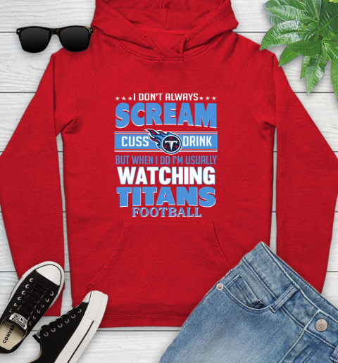 Tennessee Titans NFL Football I Scream Cuss Drink When I'm Watching My Team Youth Hoodie 12