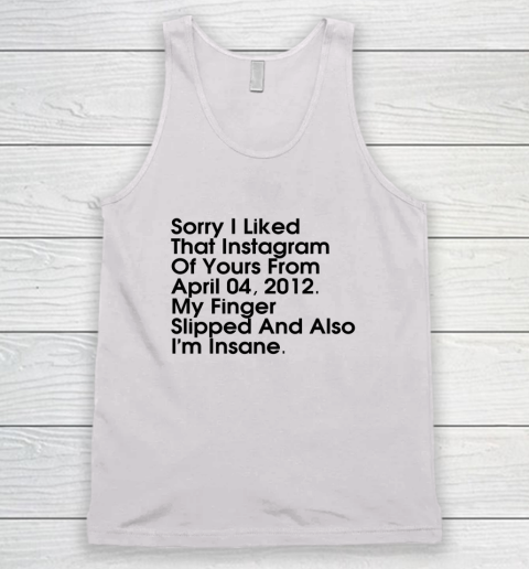 Sorry I Liked That Instagram Of Yours From April 04 2012 Tank Top