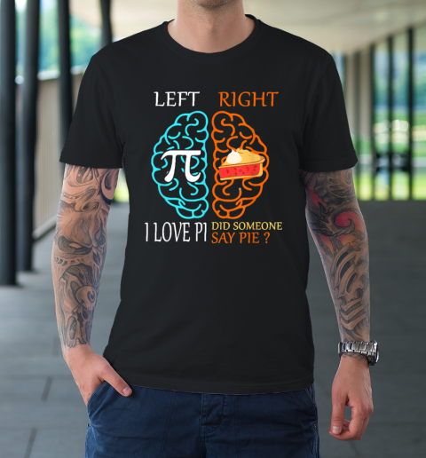 Left Pi Right Pie, I Love Pi Did Someone Say Pie Pi Day 3.14 T-Shirt