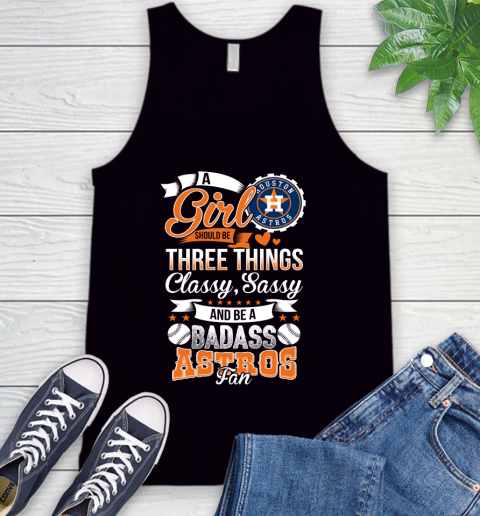Houston Astros MLB Baseball A Girl Should Be Three Things Classy Sassy And A Be Badass Fan Tank Top