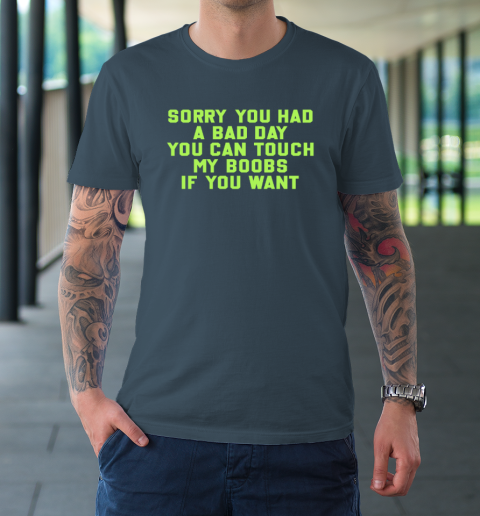 Sorry You Had A Bad Day You Can Touch My Boobs If You Want Funny T-Shirt 4