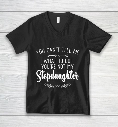 Gift For Father And Mother  You Cant Tell Me What To Do You re Not My Stepdaughter V-Neck T-Shirt