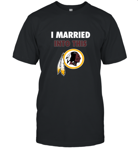 I Married Into This Washington Redskins Football NFL Unisex Jersey Tee