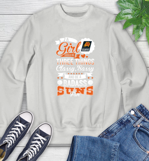Phoenix Suns NBA A Girl Should Be Three Things Classy Sassy And A Be Badass Fan Sweatshirt 5