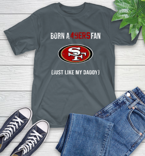 NFL San Francisco 49ers Football Loyal Fan Just Like My Daddy Shirt T-Shirt 7
