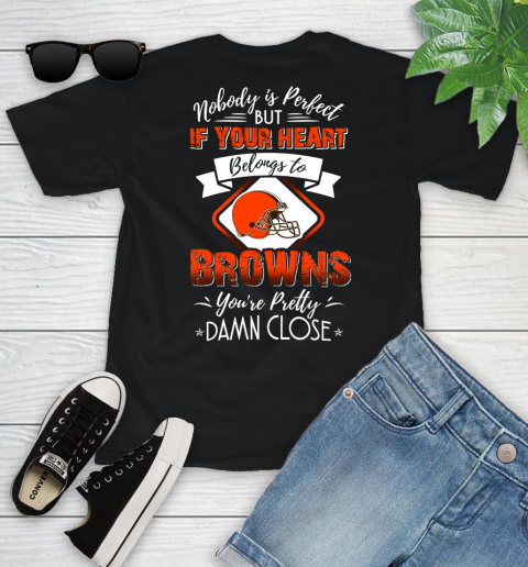 NFL Football Cleveland Browns Nobody Is Perfect But If Your Heart Belongs To Browns You're Pretty Damn Close Shirt Youth T-Shirt
